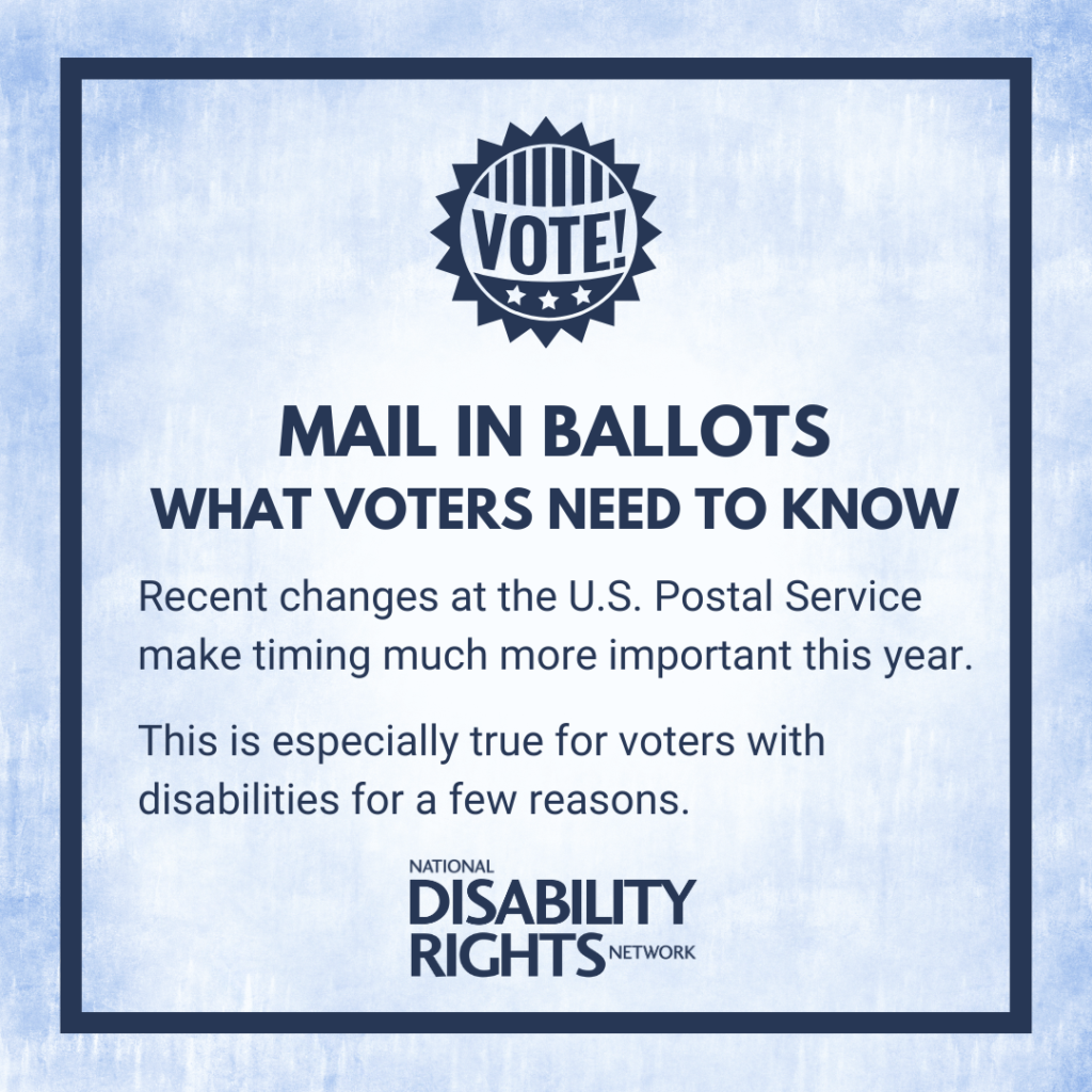  Title slide reading ‘Mail In Ballots: What Voters Need to Know. Recent changes at the US Postal Service make timing much more important this year. This is especially true of voters with disabilities for a few reasons.” It also features a blue “VOTE” sticker icon.  